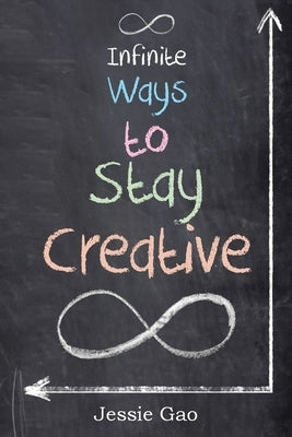 Infinite Ways to Stay Creative by Gao, Jessie