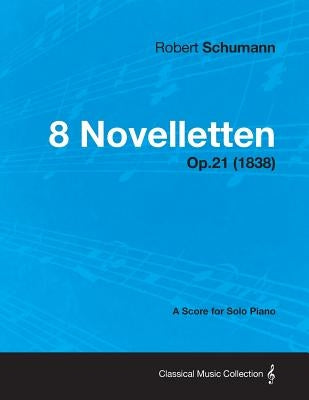 8 Novelletten - A Score for Solo Piano Op.21 (1838) by Schumann, Robert