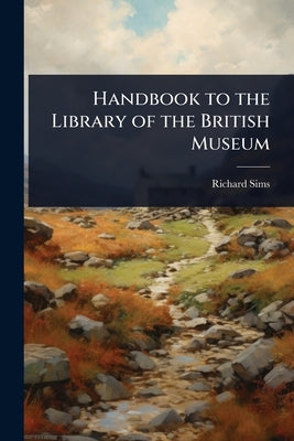 Handbook to the Library of the British Museum by Sims, Richard
