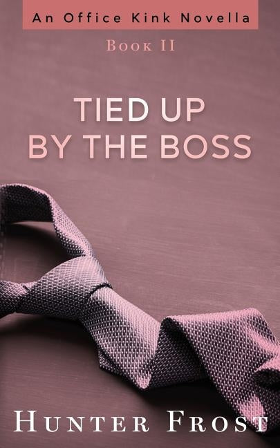 Tied Up by the Boss by Frost, Hunter