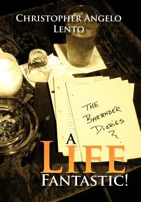 The Bartender Diaries...a Life Fantastic! by Lento, Christopher