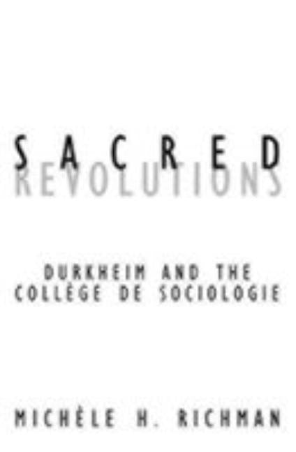 Sacred Revolutions: Durkheim and the College de Sociologie Volume 14 by Richman, Michele H.