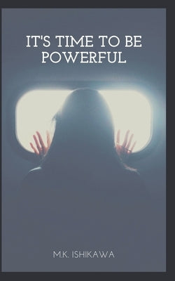 It's Time To Be Powerful by Ishikawa, M. K.