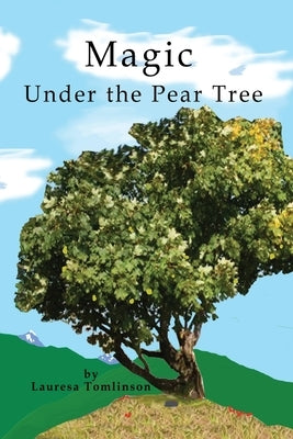 Magic Under the Pear Tree by Tomlinson, Lauresa A.