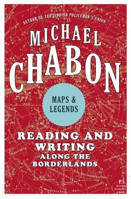 Maps and Legends: Reading and Writing Along the Borderlands by Chabon, Michael