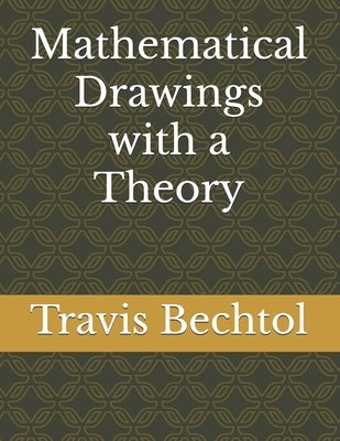 Mathematical Drawings with a Theory by Bechtol, Travis Dee