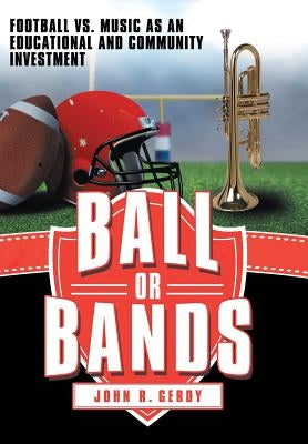 Ball or Bands: Football vs. Music as an Educational and Community Investment by Gerdy, John R.