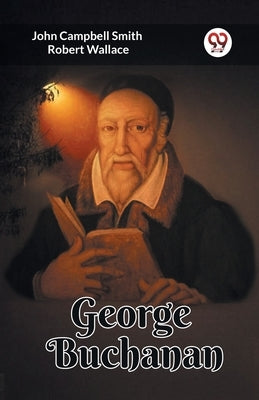 George Buchanan by Smith, John Campbell