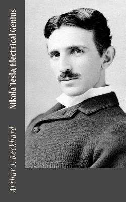 Nikola Tesla, Electrical Genius by Beckhard, Arthur J.