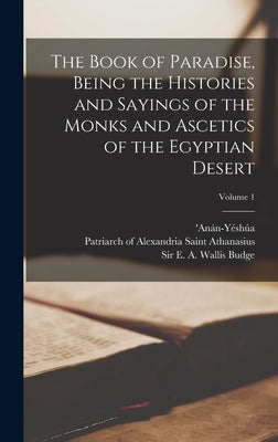 The Book of Paradise, Being the Histories and Sayings of the Monks and Ascetics of the Egyptian Desert; Volume 1 by Budge, E. A. Wallis (Ernest Alfred Wa