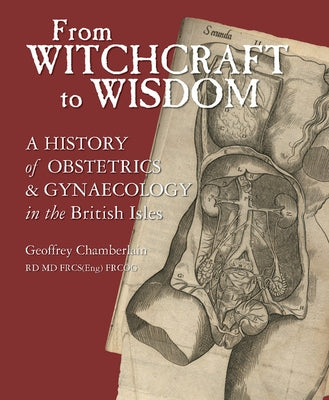 From Witchcraft to Wisdom: A History of Obstetrics and Gynaecology in the British Isles by Chamberlain, Geoffrey
