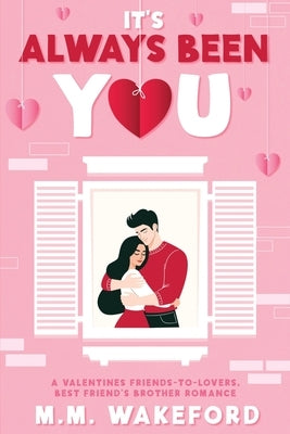 It's Always Been You: A Valentines Friends-to-Lovers, Best Friend's Brother Romance by Wakeford, M. M.