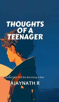 Thoughts of a Teenager: Reflections of a boy becoming a man by Ajaynath R