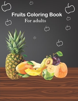 Fruits coloring book for adults: An Adults Coloring Fruits design by Publishing, Kst2380 Tareq