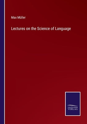 Lectures on the Science of Language by Müller, Max