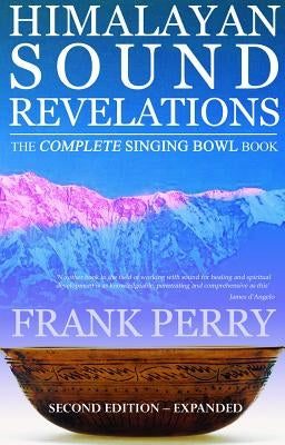 Himalayan Sound Revelations: The Complete Singing Bowl Book by Perry, Frank