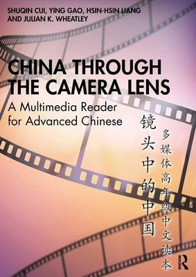 China Through the Camera Lens 镜头中的中国: A Multimedia Reader for Advanced Chinese 多媒体ƌ by Cui, Shuqin