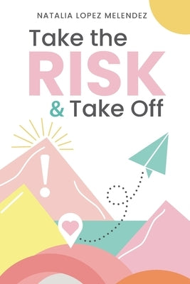 Take the Risk & Take Off by Lopez Melendez, Natalia