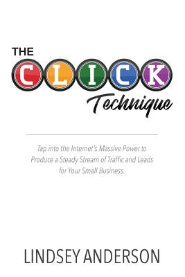 The CLICK Technique: How to Drive an Endless Supply of Online Traffic and Leads to Your Small Business by Anderson, Lindsey