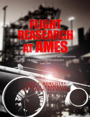 Flight Research at Ames: Fifty-Seven Years of Deveopment and Validation of Aeronautical Technology by Franklin, James A.