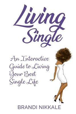 Living Single: An Interactive Guide to Living Your Best Single Life by Nikkale, Brandi