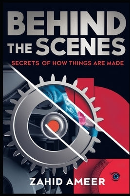 Behind the Scenes: Secrets of How Things Are Made - Book One by Ameer, Zahid
