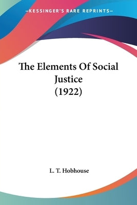 The Elements Of Social Justice (1922) by Hobhouse, L. T.