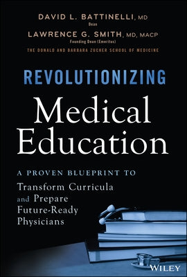 Revolutionizing Medical Education: A Proven Blueprint to Transform Curricula and Prepare Future-Ready Physicians by Battinelli, David L.