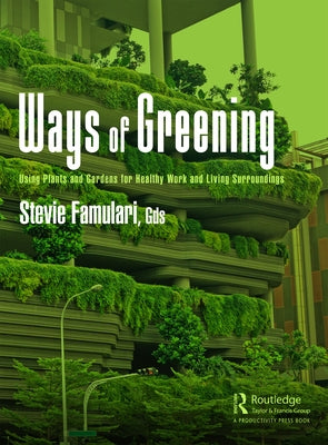 Ways of Greening: Using Plants and Gardens for Healthy Work and Living Surroundings by Famulari, Stevie