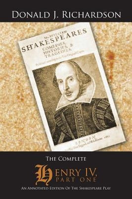 The Complete Henry IV, Part One: An Annotated Edition of the Shakespeare Play by Richardson, Donald J.