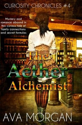 The Aether Alchemist (Curiosity Chronicles, #4) by Morgan, Ava