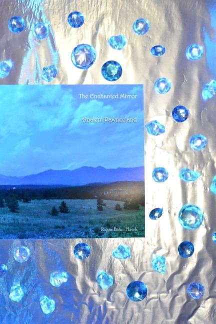 The Enchanted Mirror: Ancient Pawneeland by Echo-Hawk, Roger