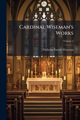 Cardinal Wiseman's Works; Volume 4 by Wiseman, Nicholas Patrick