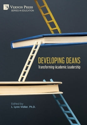 Developing Deans: Transforming Academic Leadership by Vidler, L. Lynn