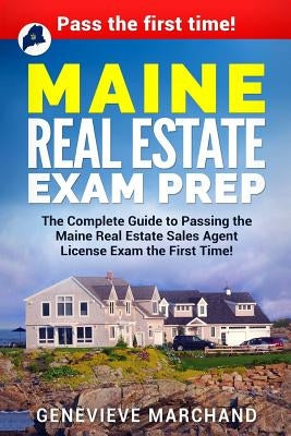 Maine Real Estate Exam Prep: The Complete Guide to Passing the Maine Real Estate Sales Agent License Exam the First Time! by Marchand, Genevieve