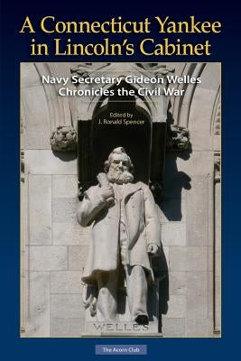 A Connecticut Yankee in Lincoln's Cabinet: Navy Secretary Gideon Welles Chronicles the Civil War by Welles, Gideon