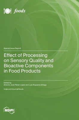 Effect of Processing on Sensory Quality and Bioactive Components in Food Products by Pérez-López, Antonio José