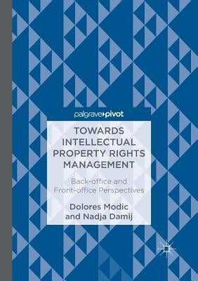 Towards Intellectual Property Rights Management: Back-Office and Front-Office Perspectives by Modic, Dolores