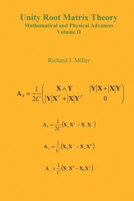 Unity Root Matrix Theory - Mathematical and Physical Advances - Volume II by Miller, Richard J.