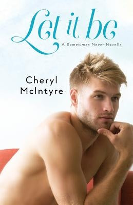 Let It Be (A Sometimes Never novella) by McIntyre, Cheryl