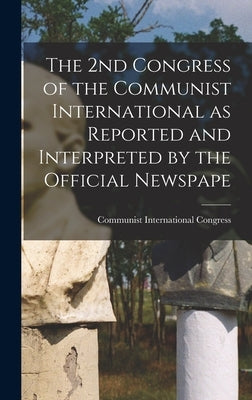 The 2nd Congress of the Communist International as Reported and Interpreted by the Official Newspape by Congress, Communist International