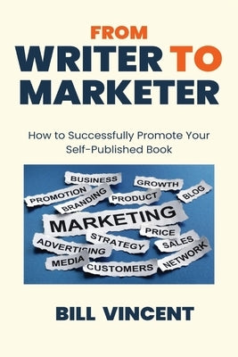 From Writer to Marketer (Large Print Edition): How to Successfully Promote Your Self-Published Book by Vincent, Bill