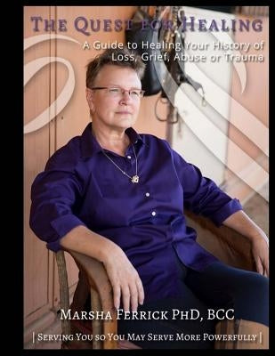 Quest to Heal (revised): A Guide to Healing Your History of Loss, Grief, Abuse, or Trauma by Ferrick Phd, Marsha E.