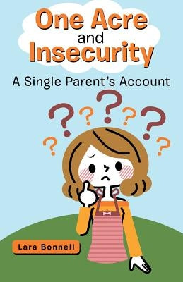 One Acre and Insecurity: A Single Parent's Account by Lara Bonnell