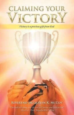 Claiming Your Victory: Victory is a precious gift from God by McCoy, Reverend Jacquelyn K.