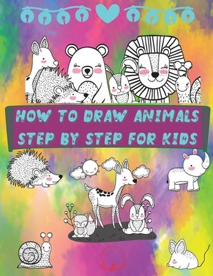 How to Draw Animals Step by Step for Kids: Fun and Simple Step-By-Step Guide to Drawing Cute Animals for Boys, Girls, Kindergarten, Toddlers, Preschoo by Manor, Steven Cottontail