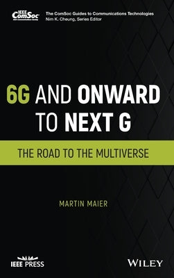 6g and Onward to Next G: The Road to the Multiverse by Maier, Martin