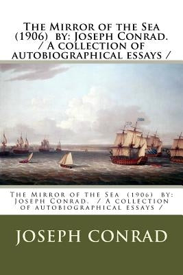 The Mirror of the Sea (1906) by: Joseph Conrad. / A collection of autobiographical essays / by Conrad, Joseph