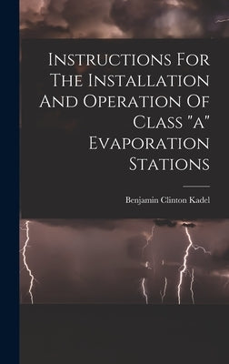Instructions For The Installation And Operation Of Class "a" Evaporation Stations by Kadel, Benjamin Clinton