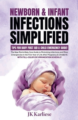 Newborn & Infant Infections Simplified: Tips for Baby First Aid & Child Emergency Guide for by Karliese, Jk
